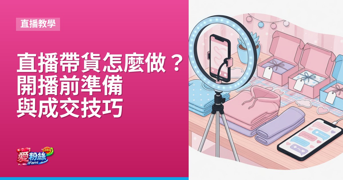 直播帶貨怎麼做？開播前準備與提升成交的技巧